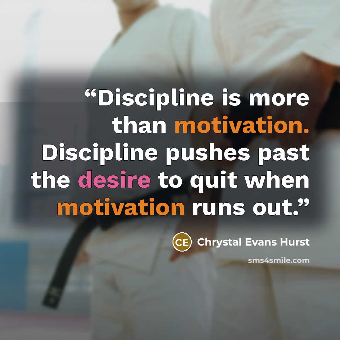 “Discipline is more than motivation. Discipline pushes past the desire to quit when motivation runs out.” quote by Chrystal Evans Hurst