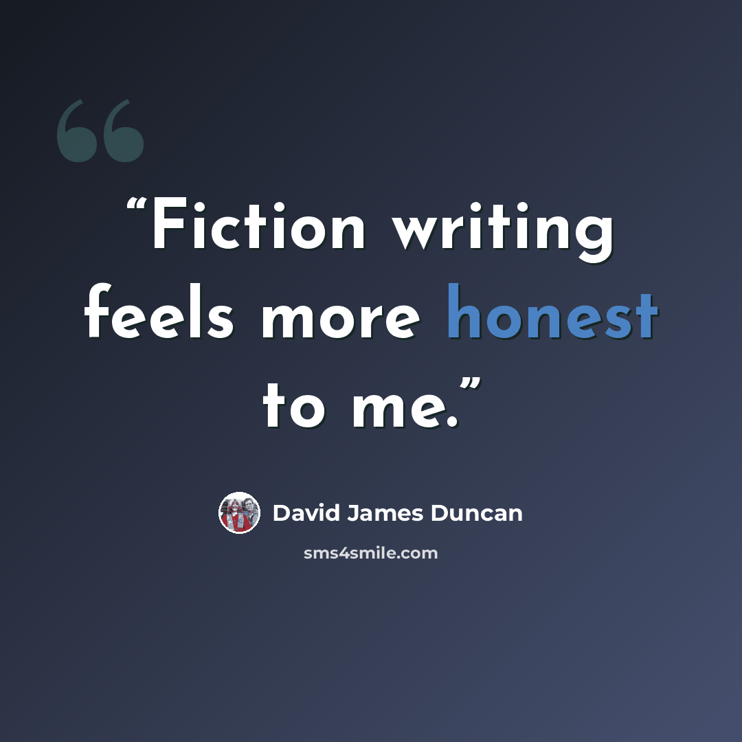 “Fiction writing feels more honest to me.” quote by David James Duncan