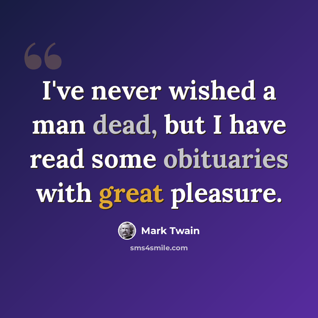 “I've never wished a man dead, but I have read some obituaries with great pleasure.” quote by Mark Twain