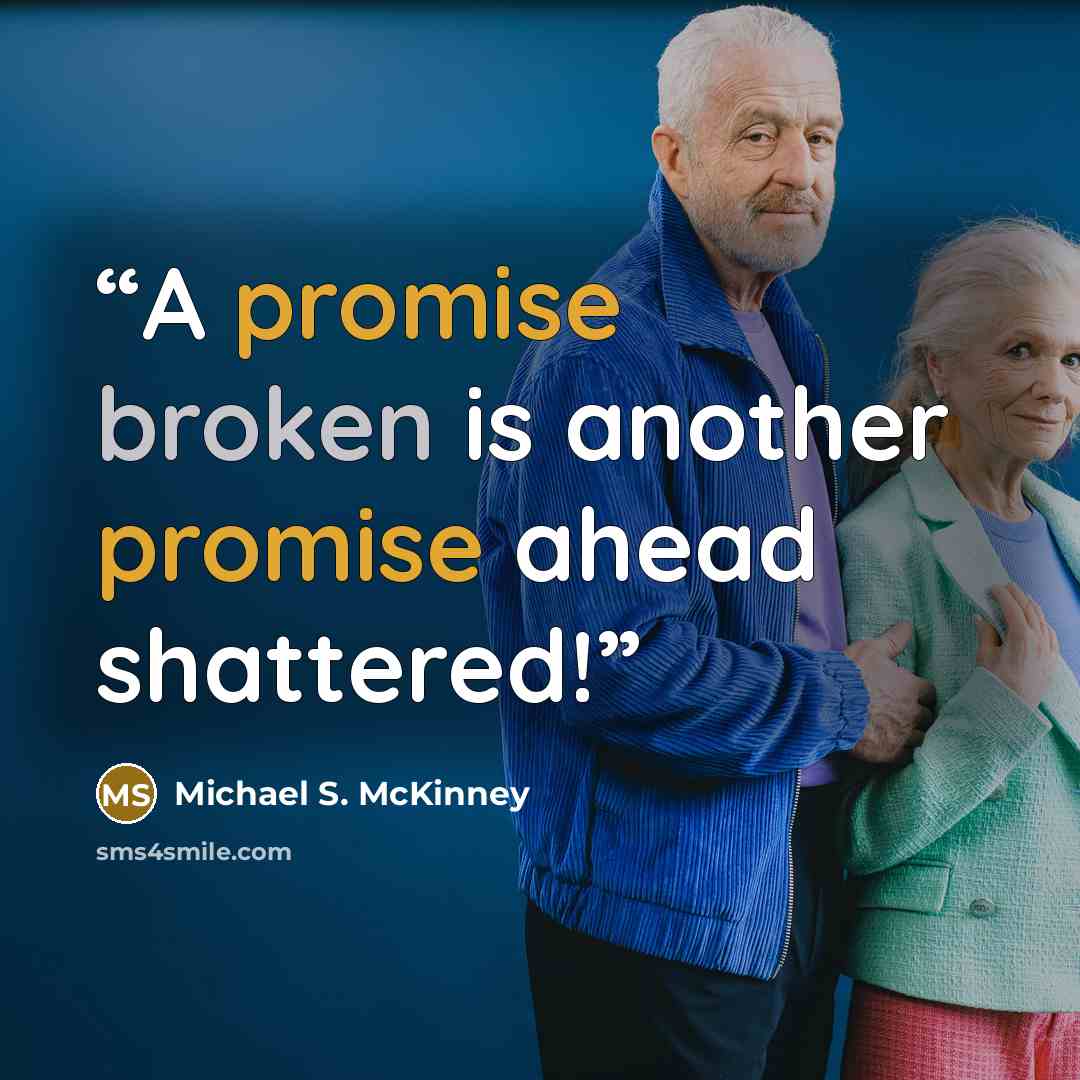 “A promise broken is another promise ahead shattered!” quote by Michael S. McKinney