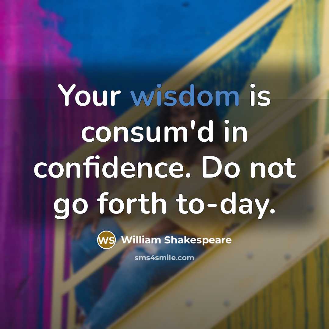 “Your wisdom is consum'd in confidence. Do not go forth to-day.” quote by William Shakespeare