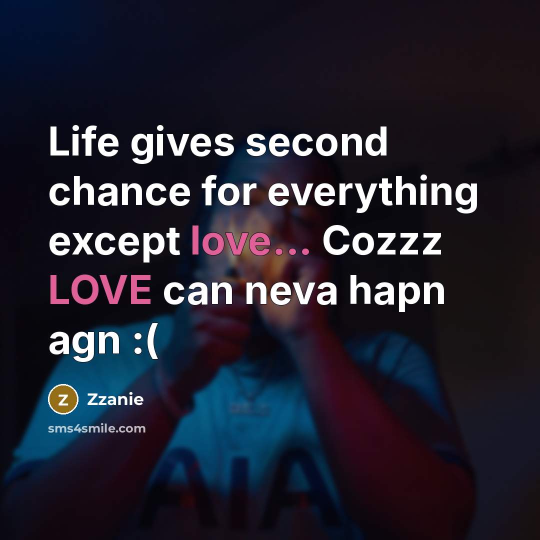 “Life gives second chance for everything except love... Cozzz LOVE can neva hapn agn :(” quote by ZZanie