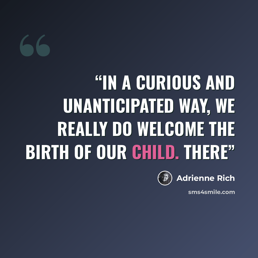 “in a curious and unanticipated way, we really do welcome the birth of our child. There” quote by Adrienne Rich
