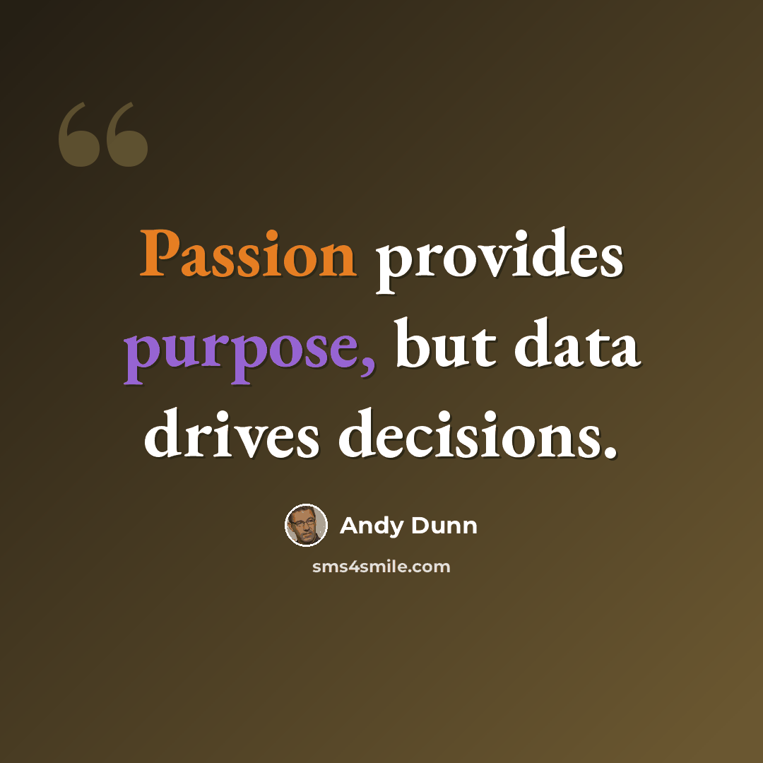 “Passion provides purpose, but data drives decisions.” quote by Andy Dunn