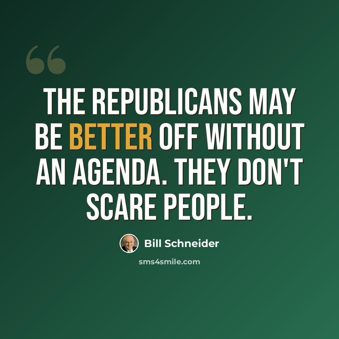 “The Republicans may be better off without an agenda. They don't scare people.” quote by Bill Schneider