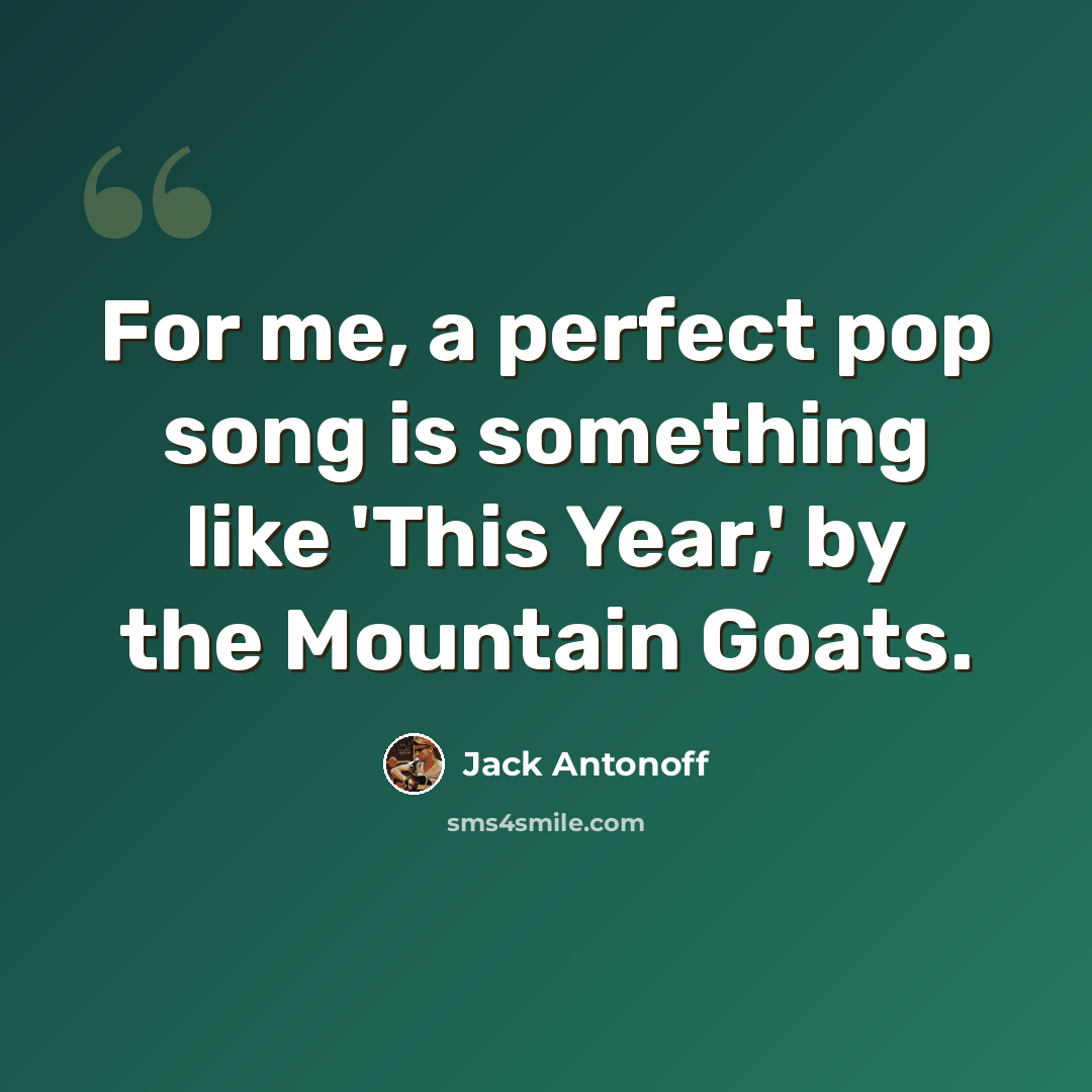 “For me, a perfect pop song is something like 'This Year,' by the Mountain Goats.” quote by Jack Antonoff