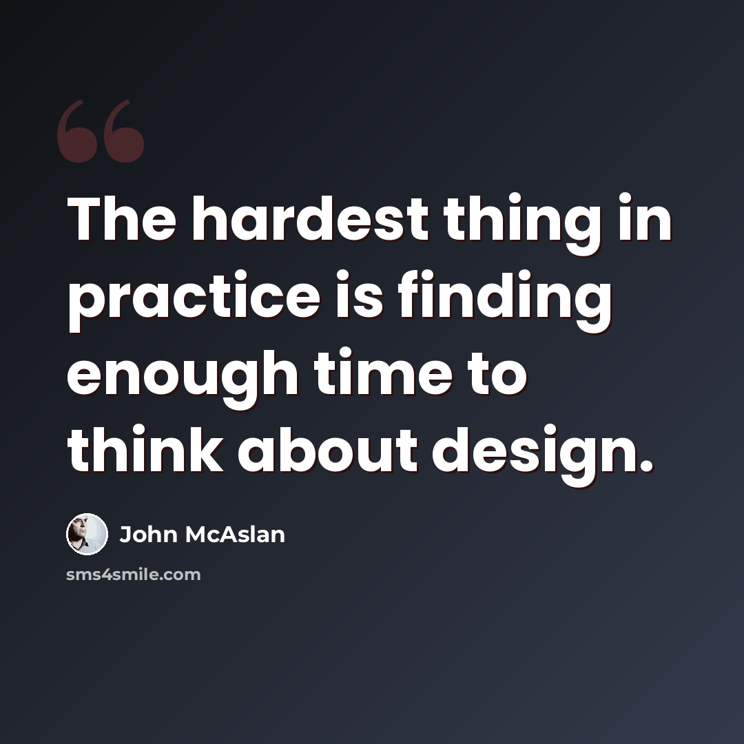 “The hardest thing in practice is finding enough time to think about design.” quote by John McAslan