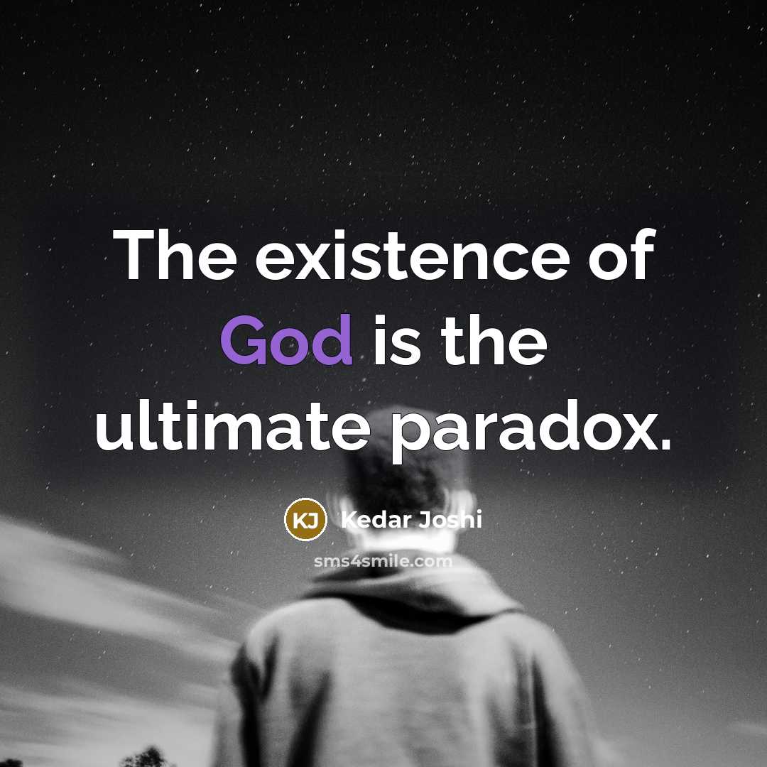 “The existence of God is the ultimate paradox.” quote by Kedar Joshi