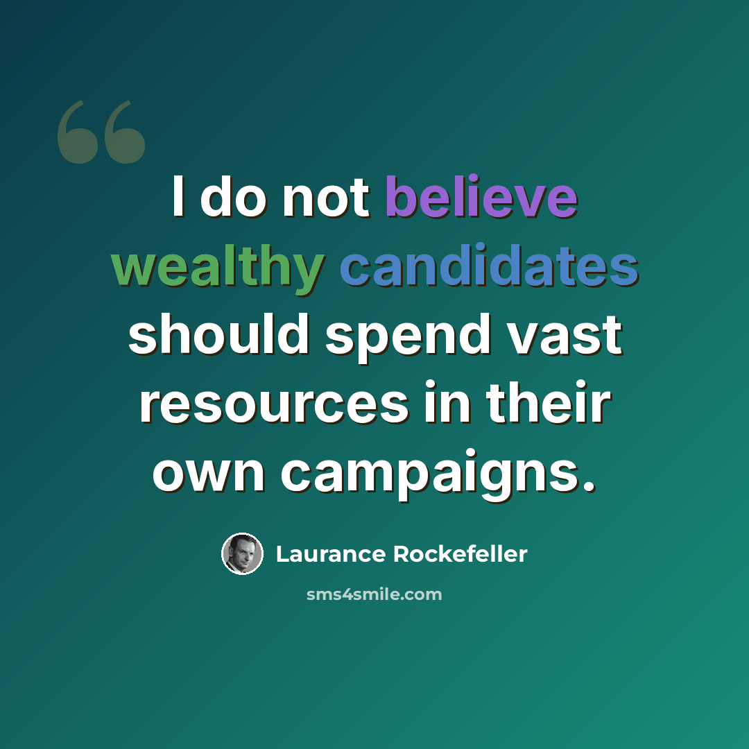 “I do not believe wealthy candidates should spend vast resources in their own campaigns.” quote by Laurance Rockefeller
