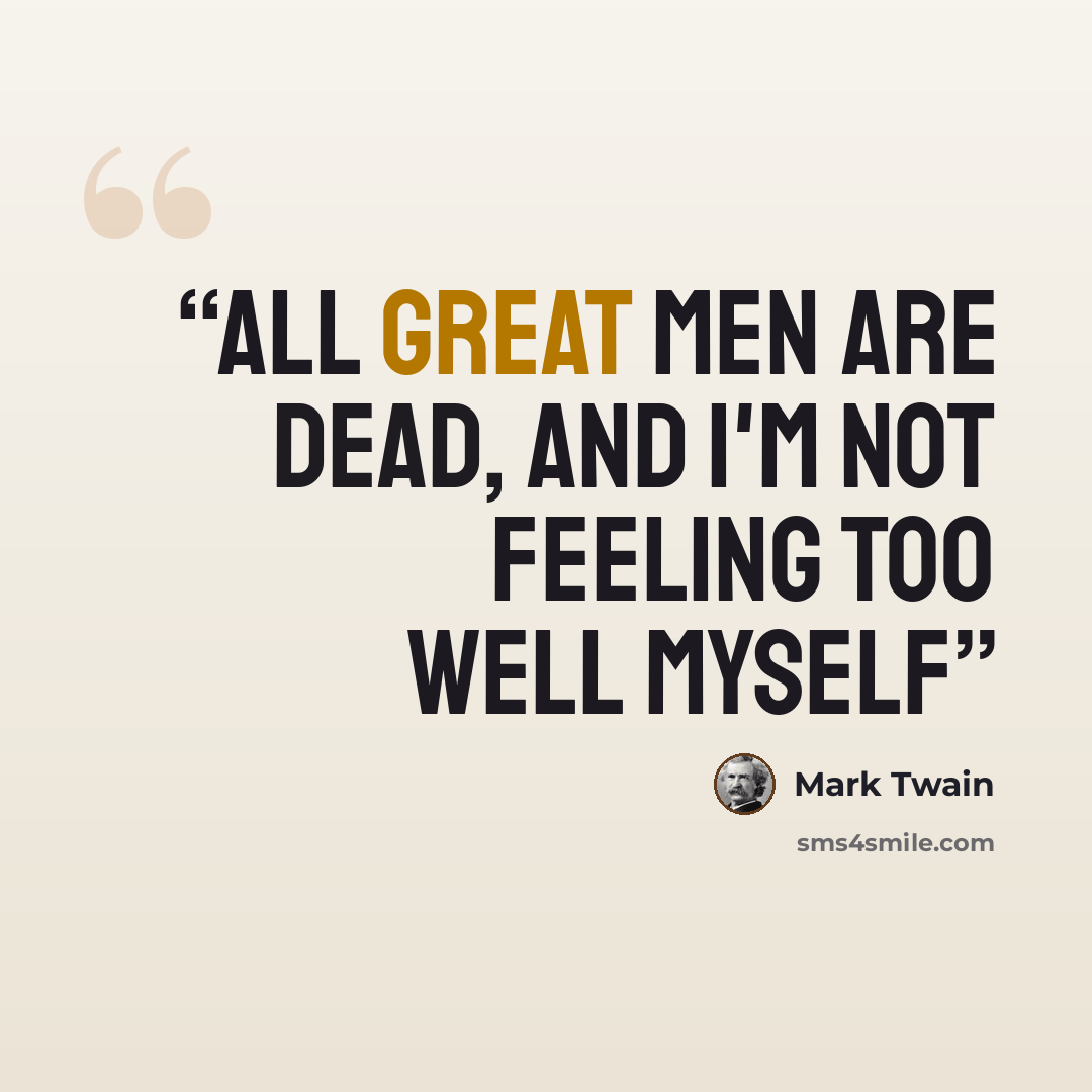 “All great men are dead, and I'm not feeling too well myself” quote by Mark Twain