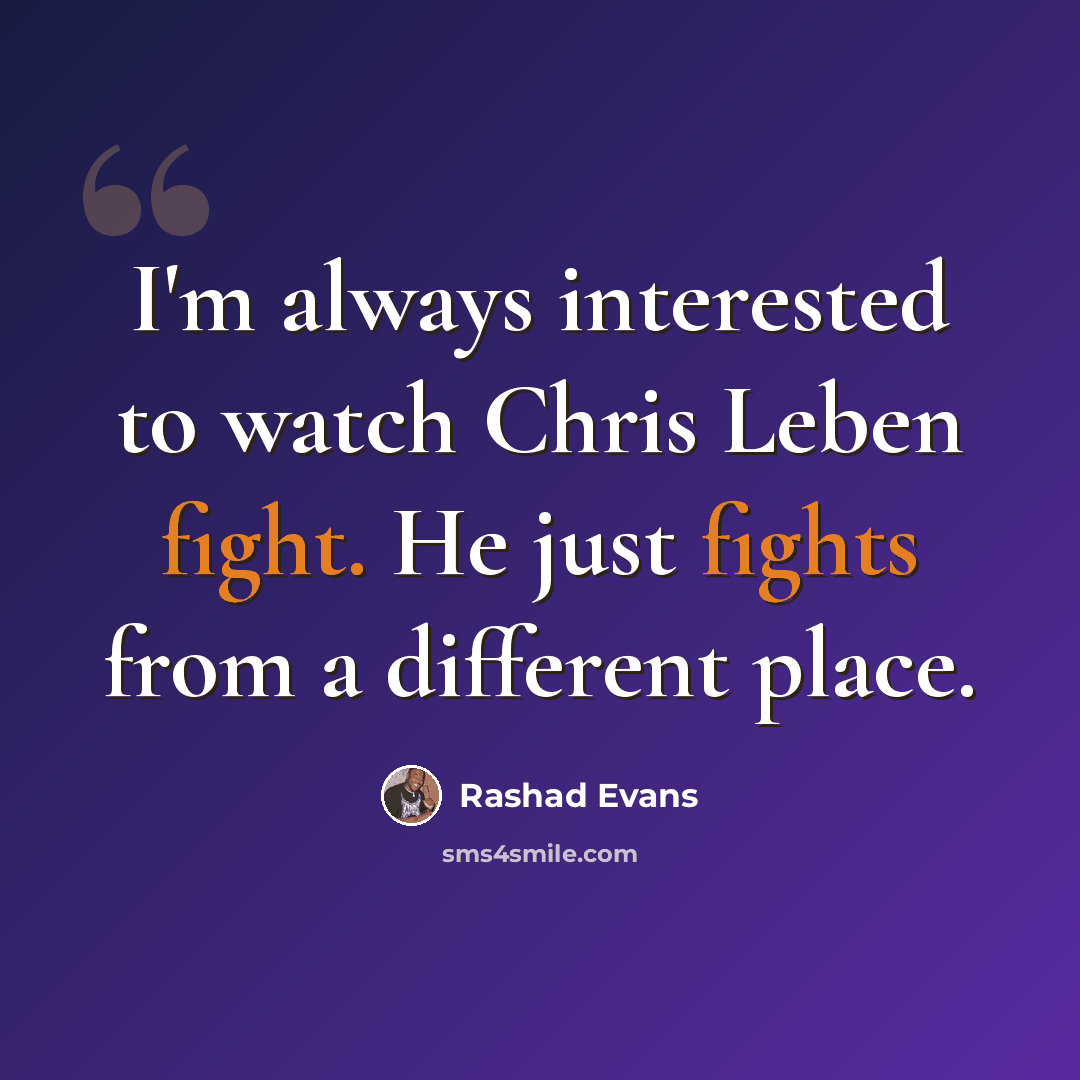 “I'm always interested to watch Chris Leben fight. He just fights from a different place.” quote by Rashad Evans