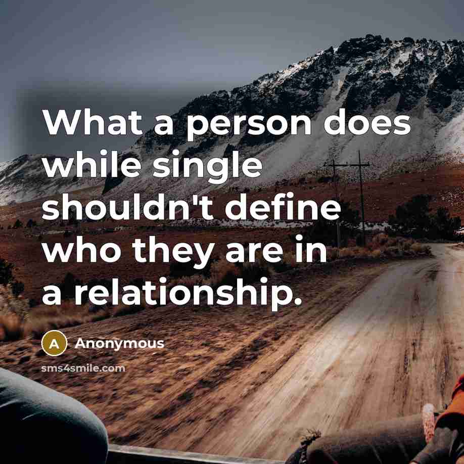 “What a person does while single shouldn't define who they are in a relationship.” quote by Anonymous