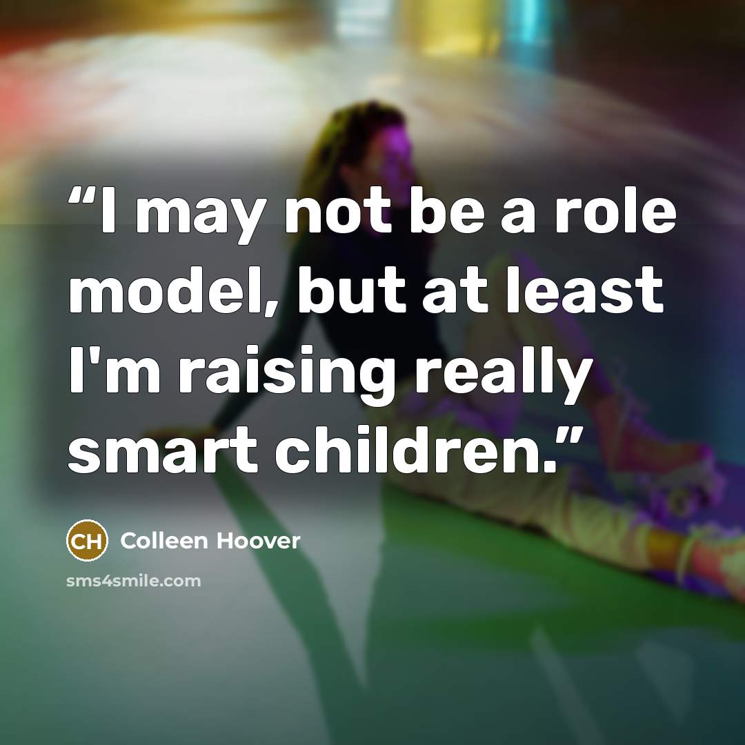 “I may not be a role model, but at least I'm raising really smart children.” quote by Colleen Hoover
