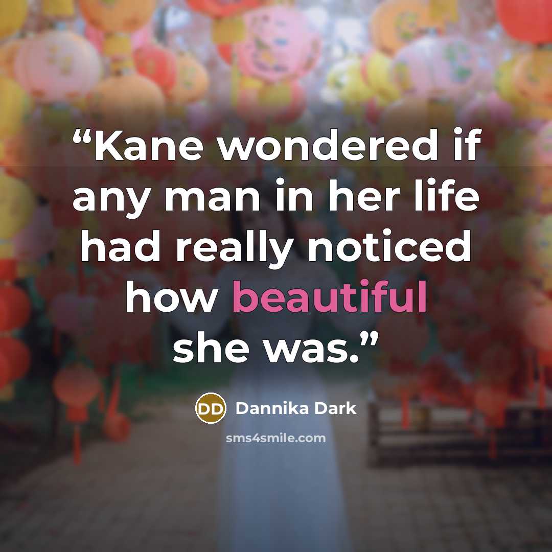 “Kane wondered if any man in her life had really noticed how beautiful she was.” quote by Dannika Dark