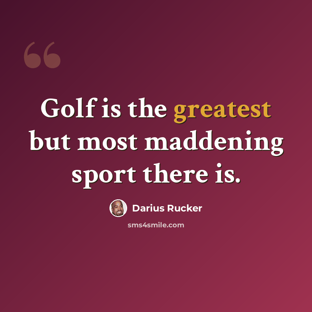 “Golf is the greatest but most maddening sport there is.” quote by Darius Rucker