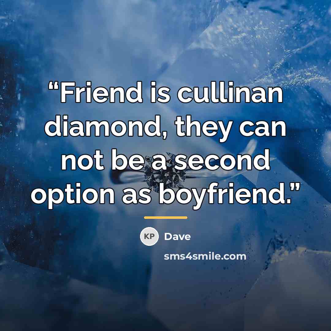 “Friend is cullinan diamond, they can not be a second option as boyfriend.” quote by Dave