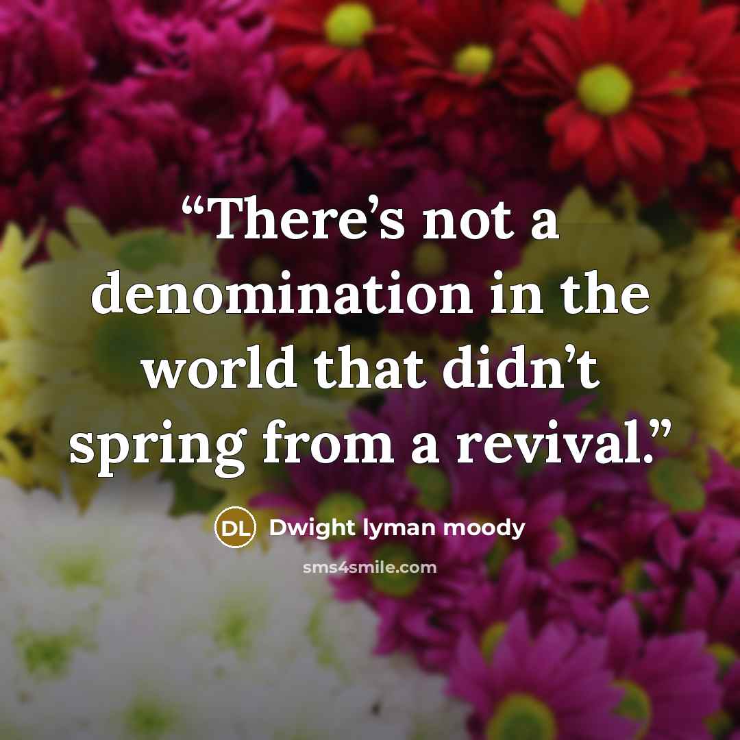 “There’s not a denomination in the world that didn’t spring from a revival.” quote by Dwight Lyman Moody