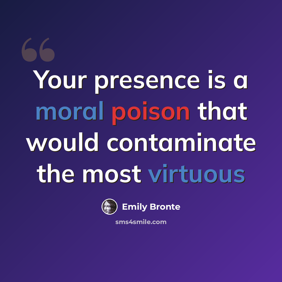“Your presence is a moral poison that would contaminate the most virtuous” quote by Emily Bronte