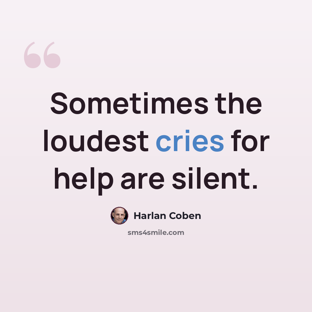 “Sometimes the loudest cries for help are silent.” quote by Harlan Coben