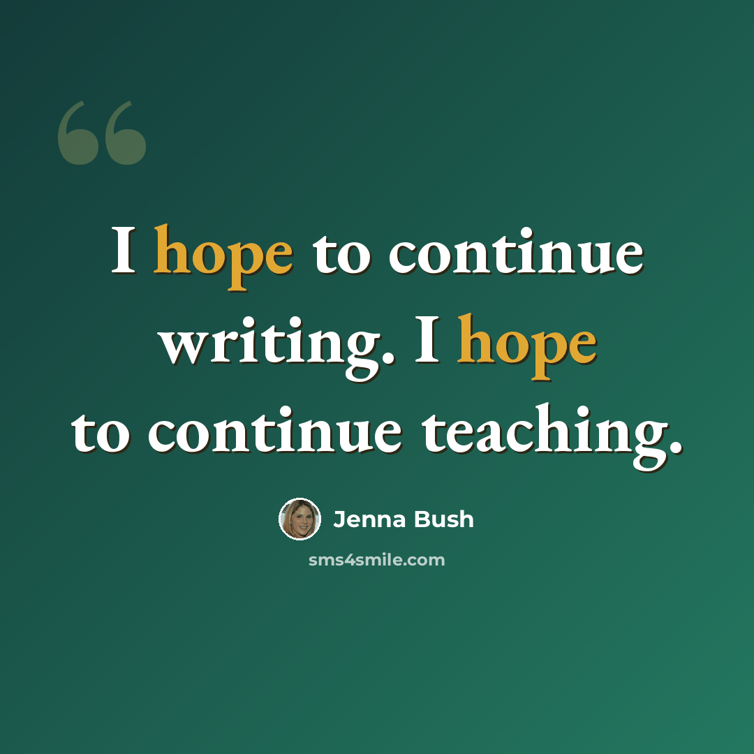 “I hope to continue writing. I hope to continue teaching.” quote by Jenna Bush