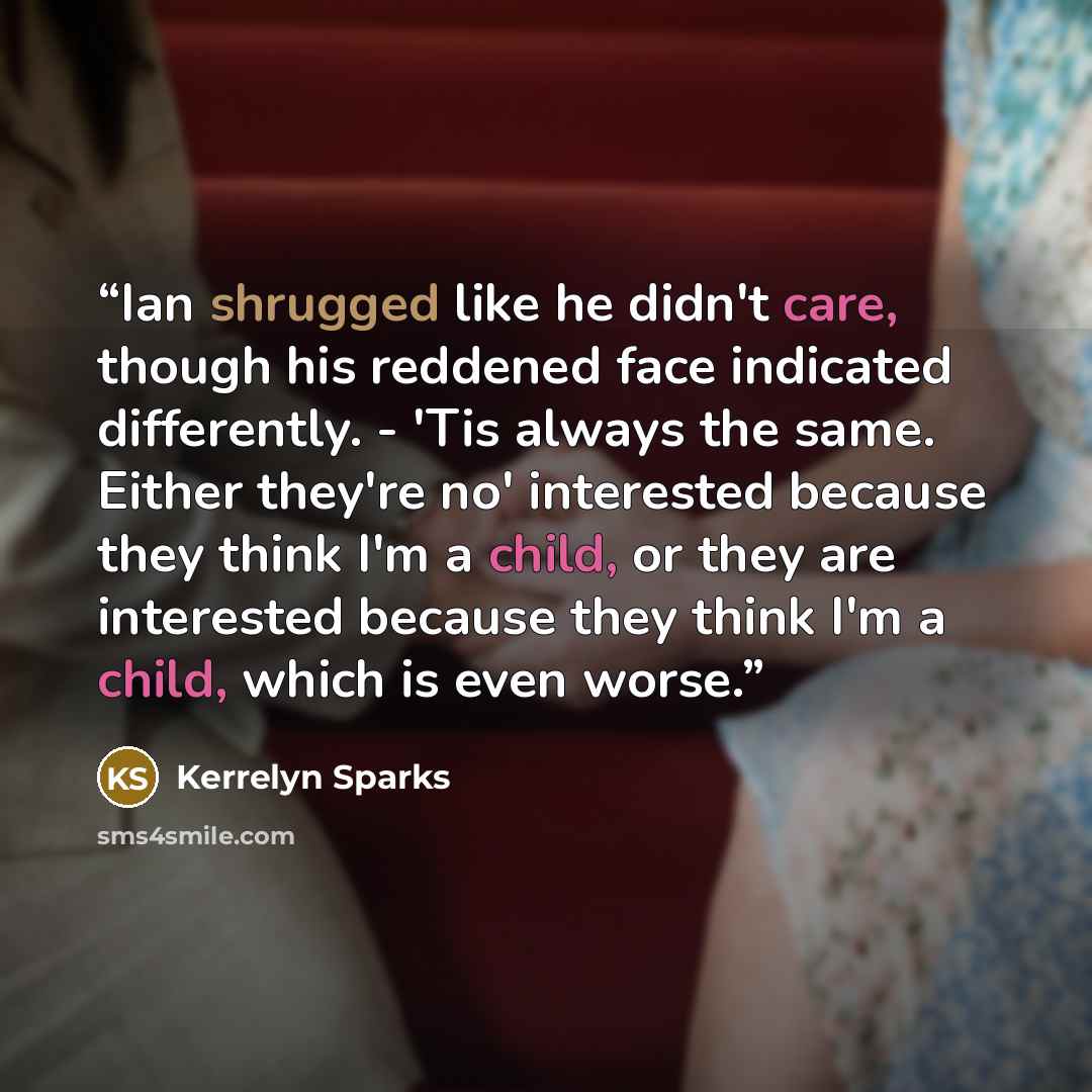 “Ian shrugged like he didn't care, though his reddened face indicated differently. - 'Tis always the same. Either they're no' interested because they think I'm a child, or they are interested because they think I'm a child, which is even worse.” quote by Kerrelyn Sparks