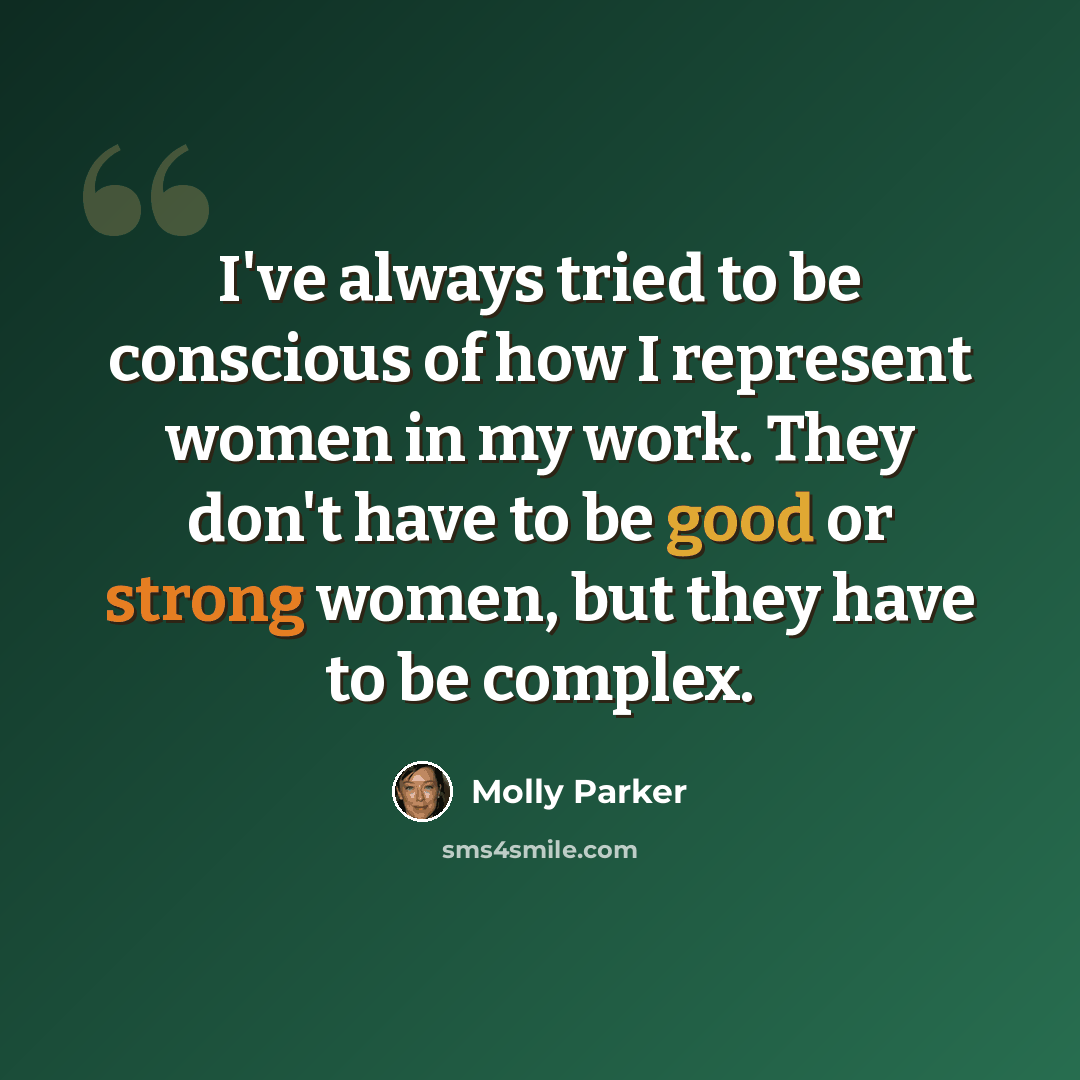 “I've always tried to be conscious of how I represent women in my work. They don't have to be good or strong women, but they have to be complex.” quote by Molly Parker