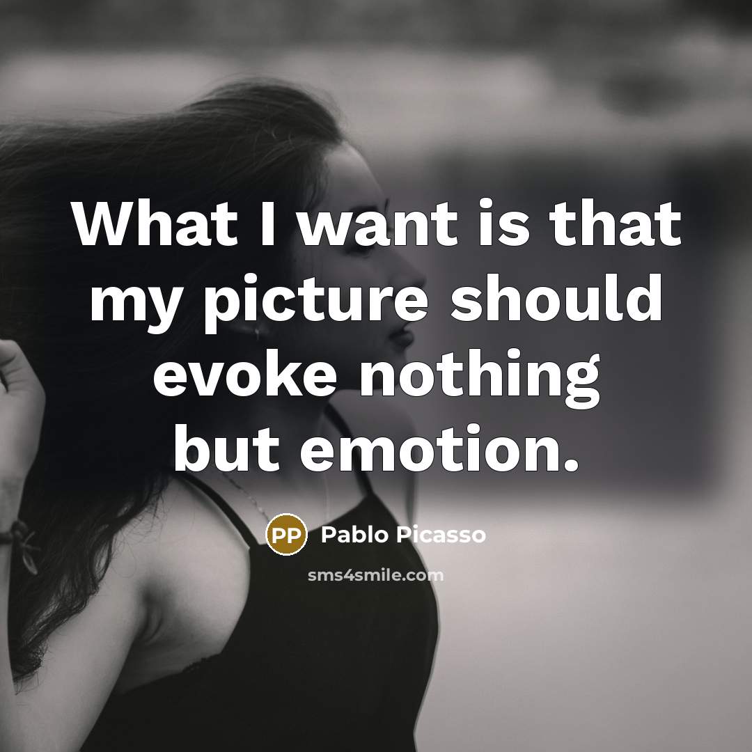 “What I want is that my picture should evoke nothing but emotion.” quote by Pablo Picasso
