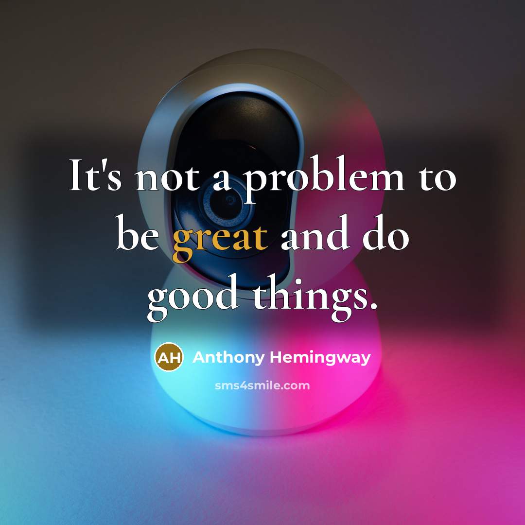 “It's not a problem to be great and do good things.” quote by Anthony Hemingway