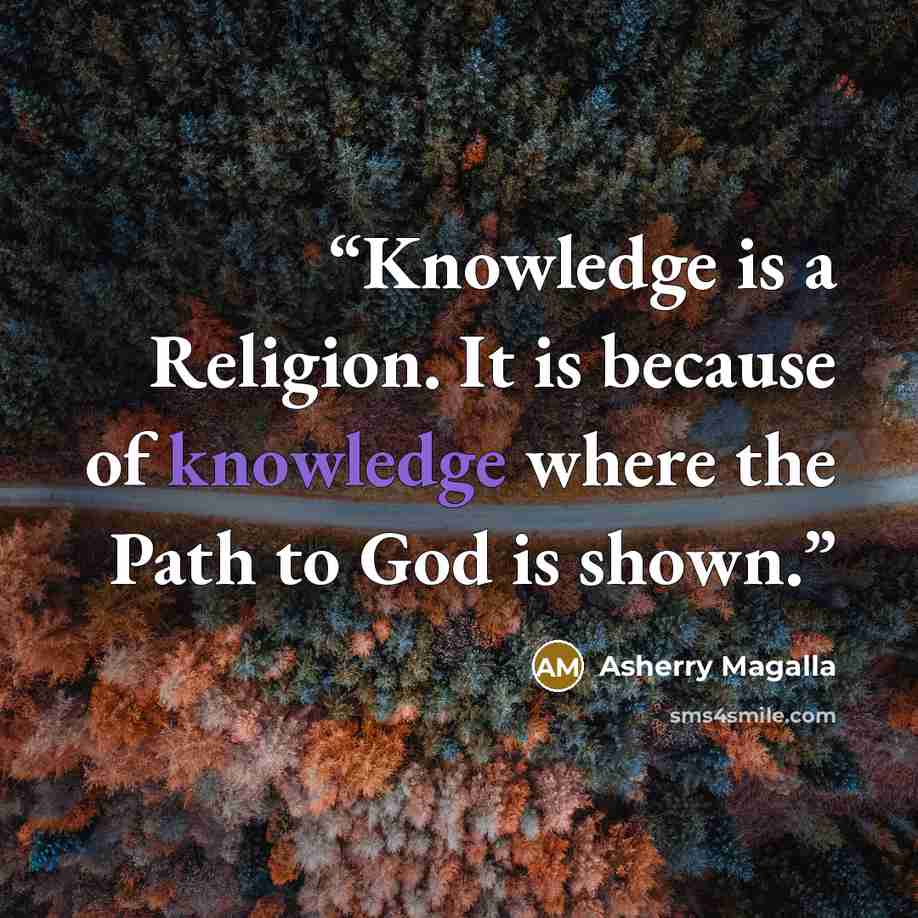 “Knowledge is a Religion. It is because of knowledge where the Path to God is shown.” quote by Asherry Magalla