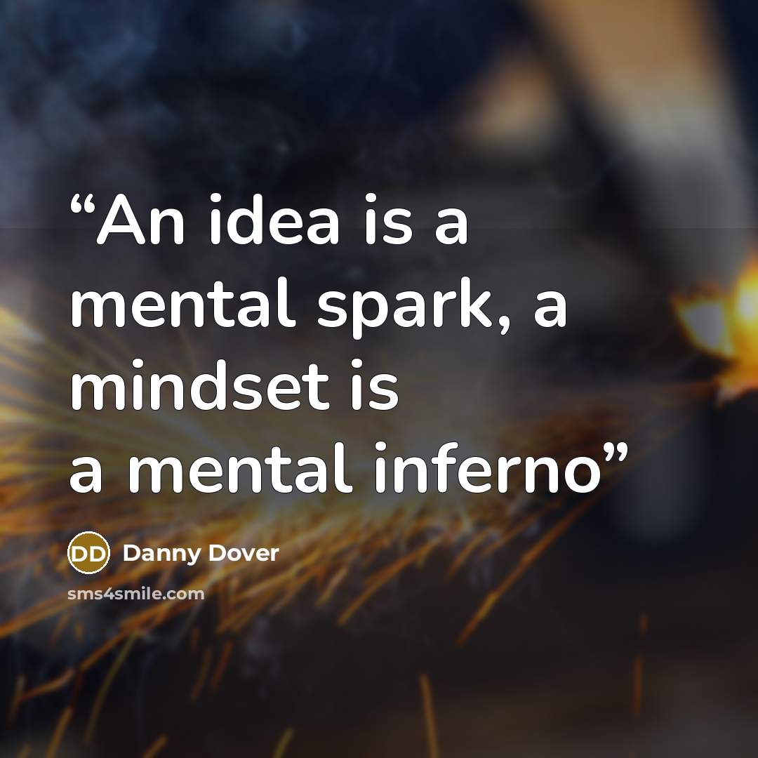“An idea is a mental spark, a mindset is a mental inferno” quote by Danny Dover