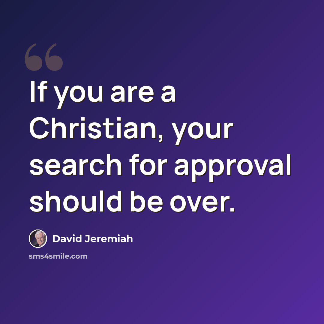 “If you are a Christian, your search for approval should be over.” quote by David Jeremiah