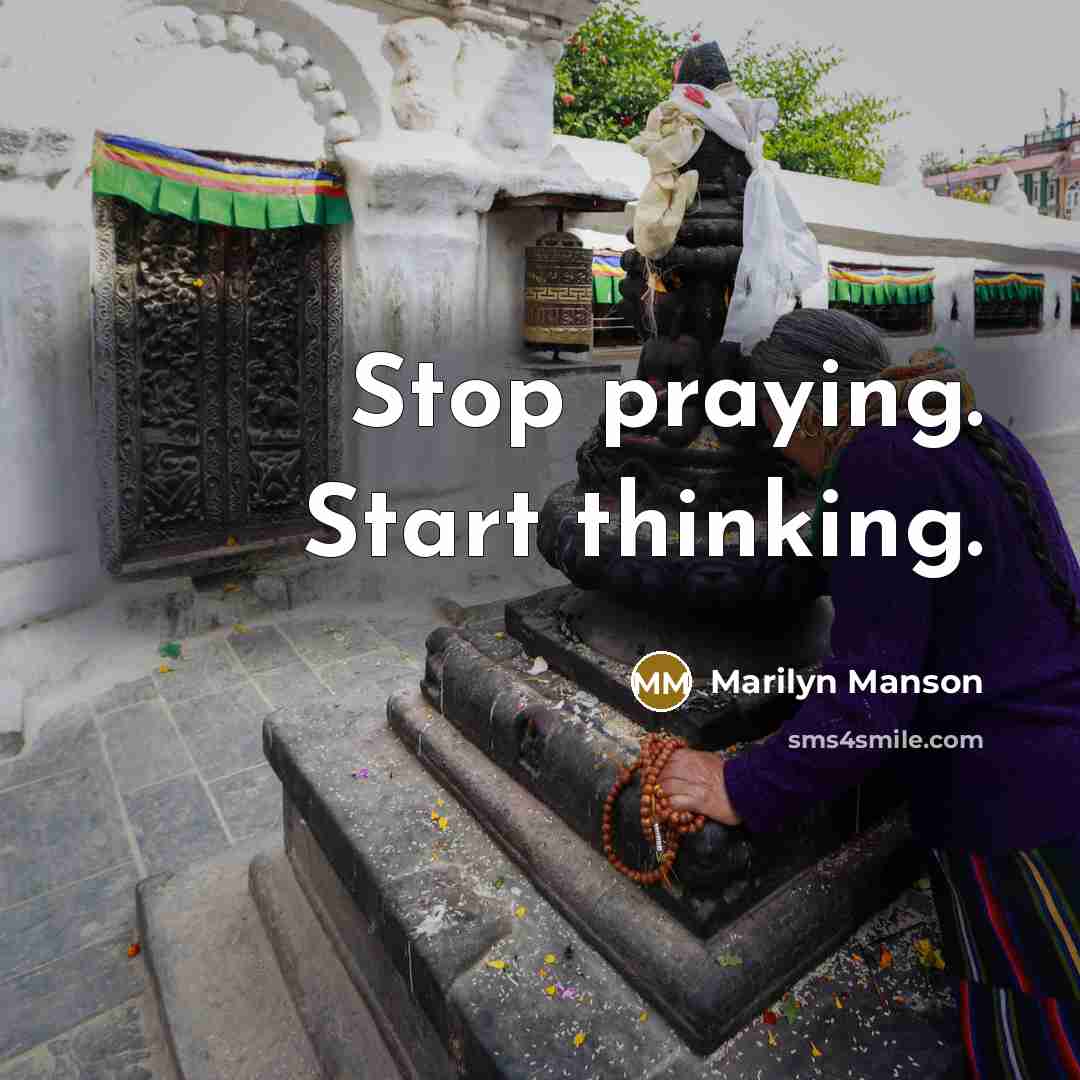 “Stop praying. Start thinking.” quote by Marilyn Manson