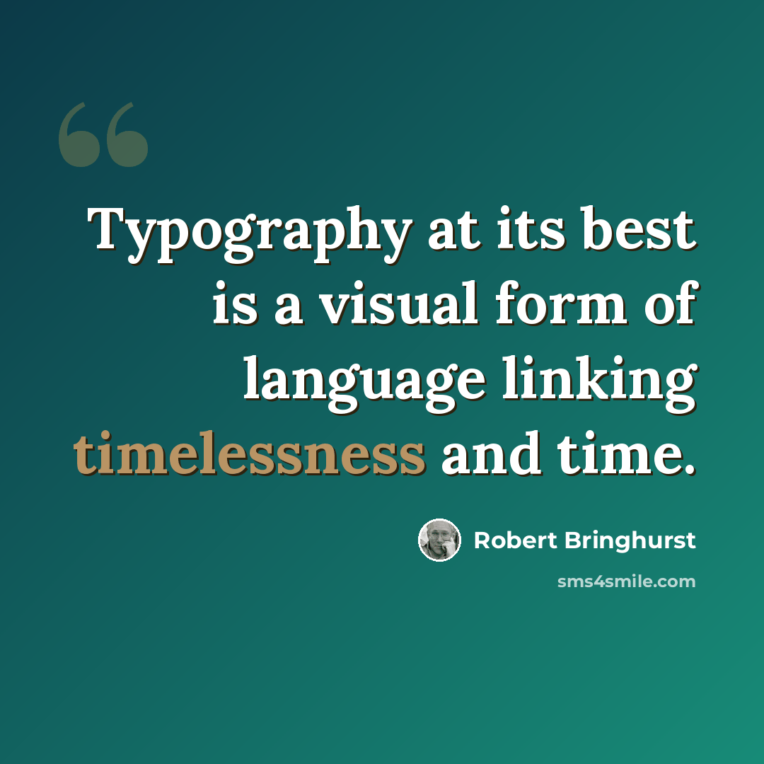 “Typography at its best is a visual form of language linking timelessness and time.” quote by Robert Bringhurst