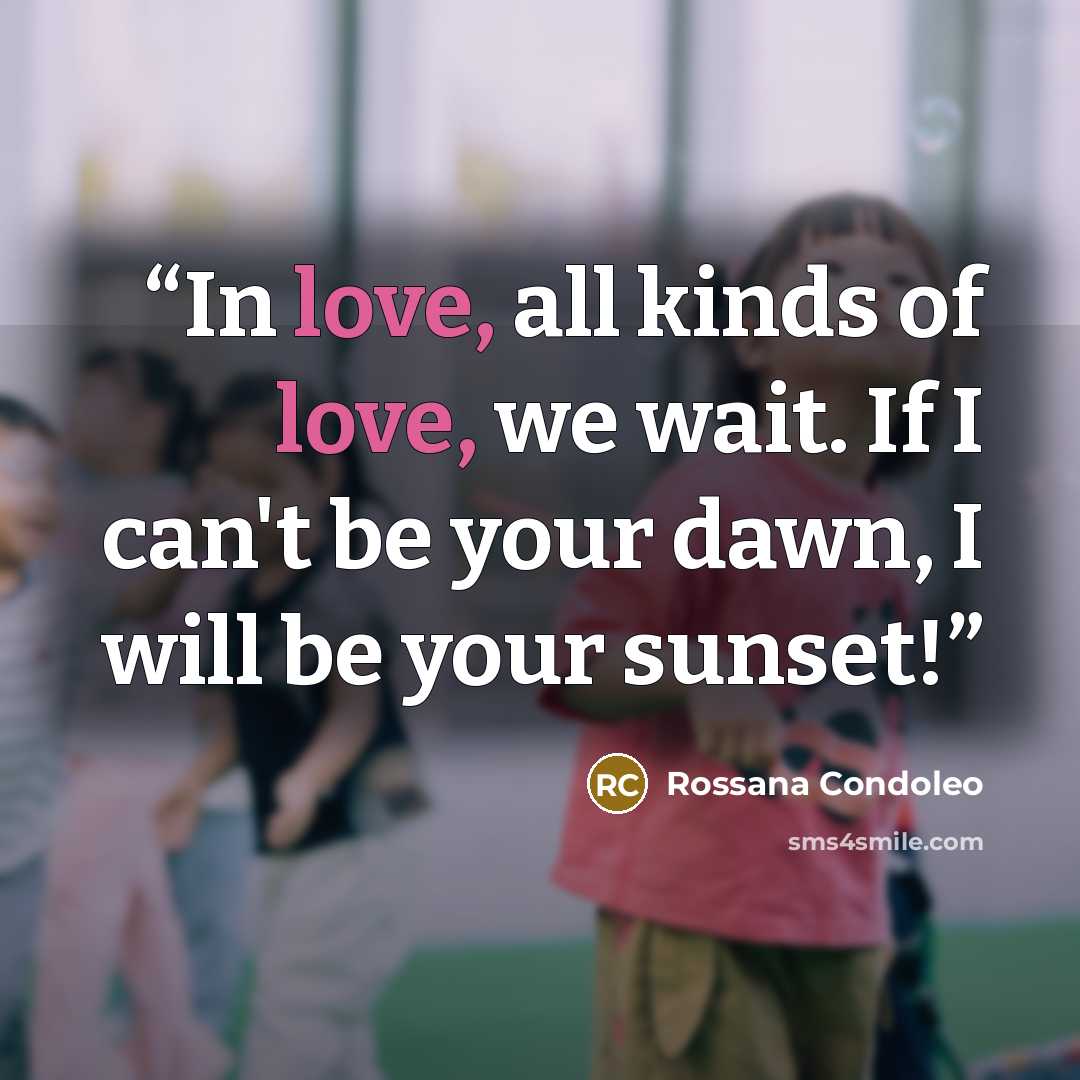 “In love, all kinds of love, we wait. If I can't be your dawn, I will be your sunset!” quote by Rossana Condoleo