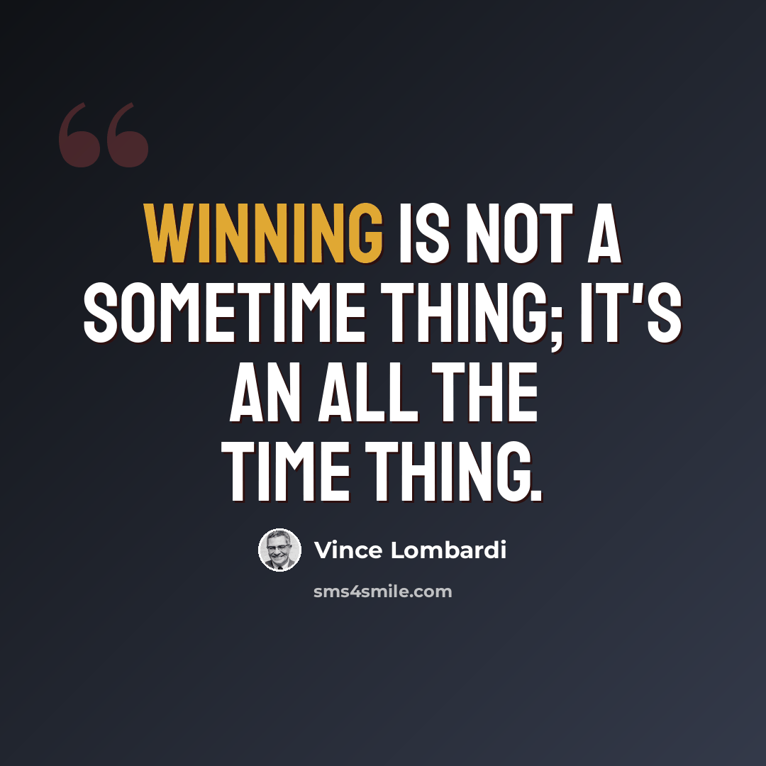 “Winning is not a sometime thing; it's an all the time thing.” quote by Vince Lombardi