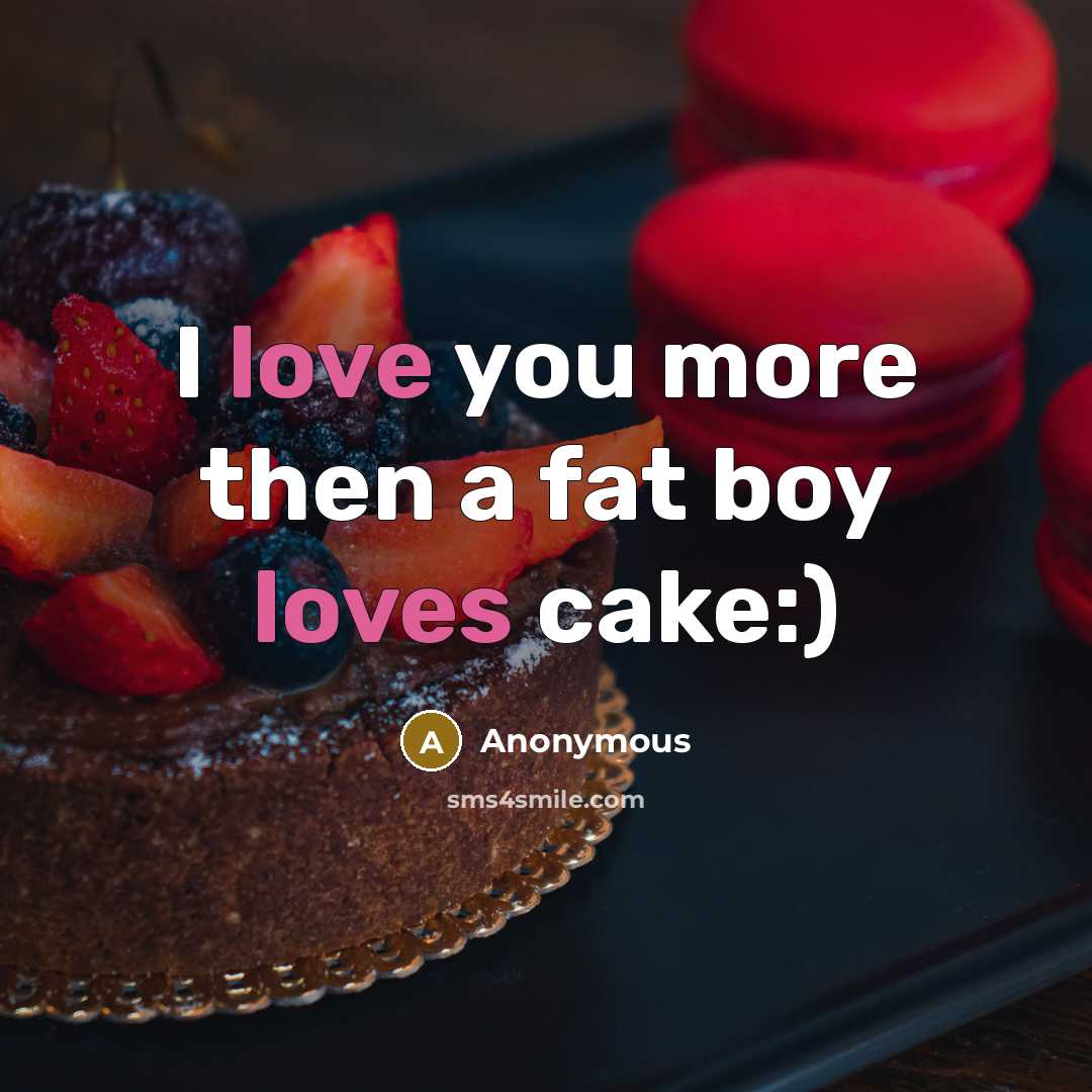 “I love you more then a fat boy loves cake:)” quote by Anonymous