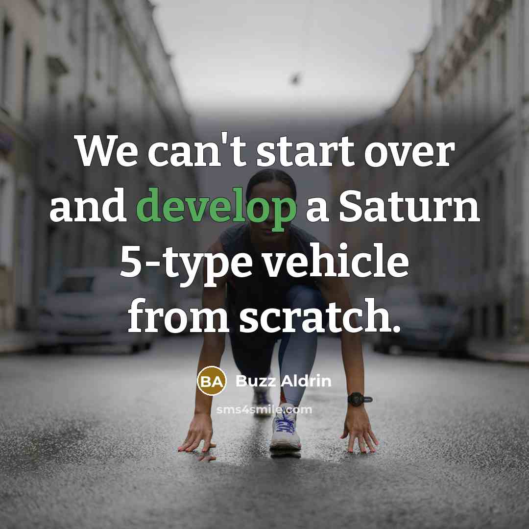 “We can't start over and develop a Saturn 5-type vehicle from scratch.” quote by Buzz Aldrin