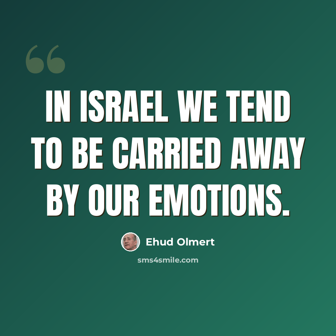 “In Israel we tend to be carried away by our emotions.” quote by Ehud Olmert