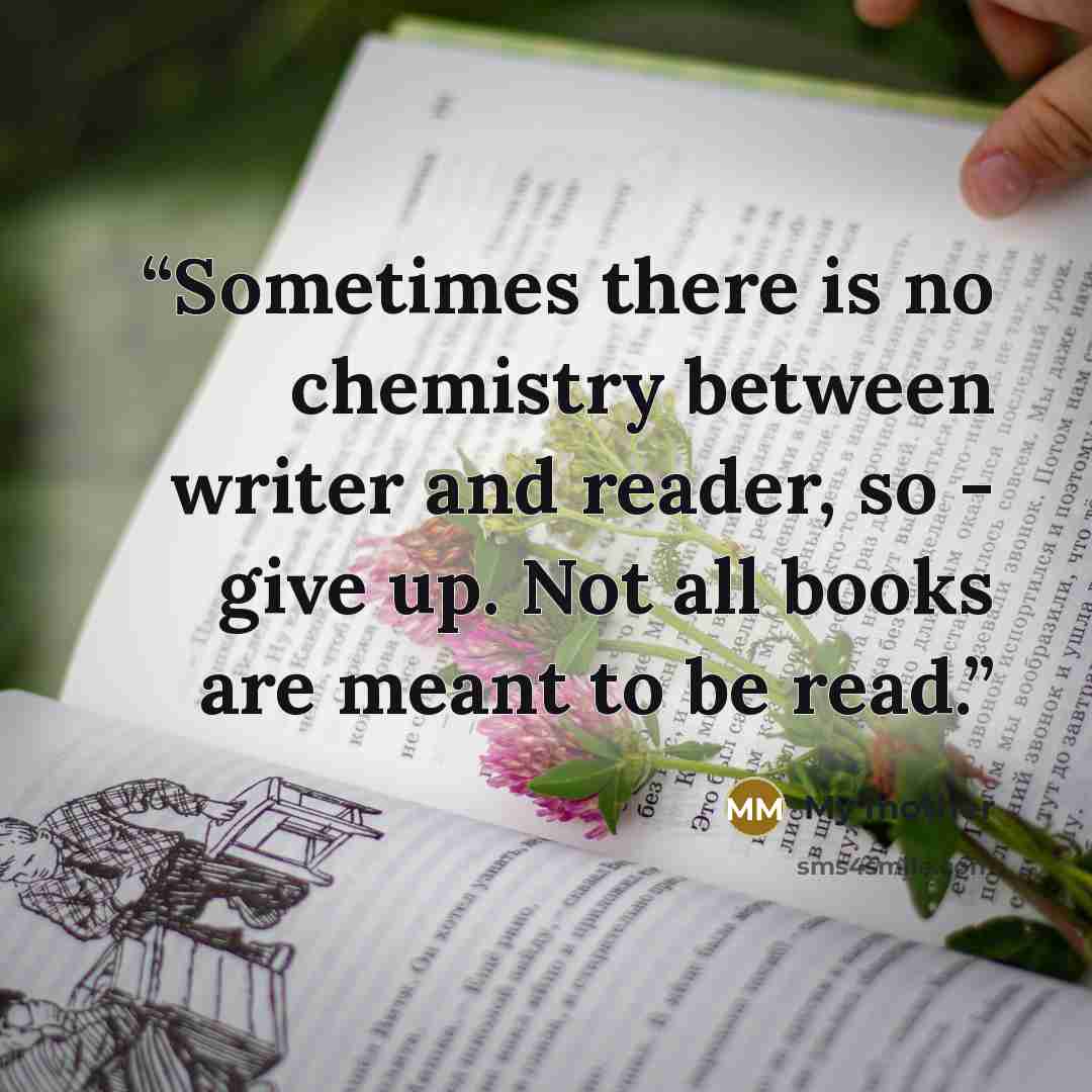 “Sometimes there is no chemistry between writer and reader, so - give up. Not all books are meant to be read.” quote by My mother