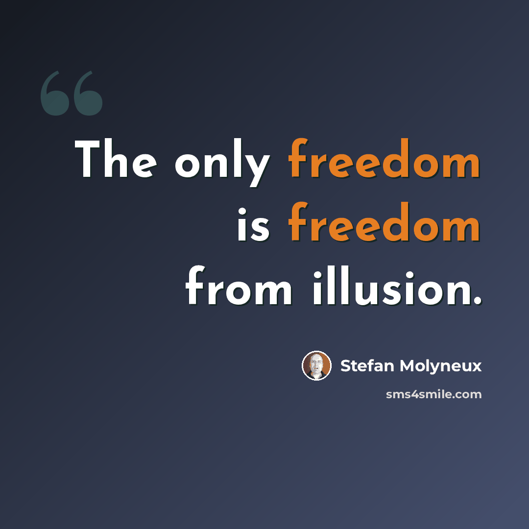 “The only freedom is freedom from illusion.” quote by Stefan Molyneux