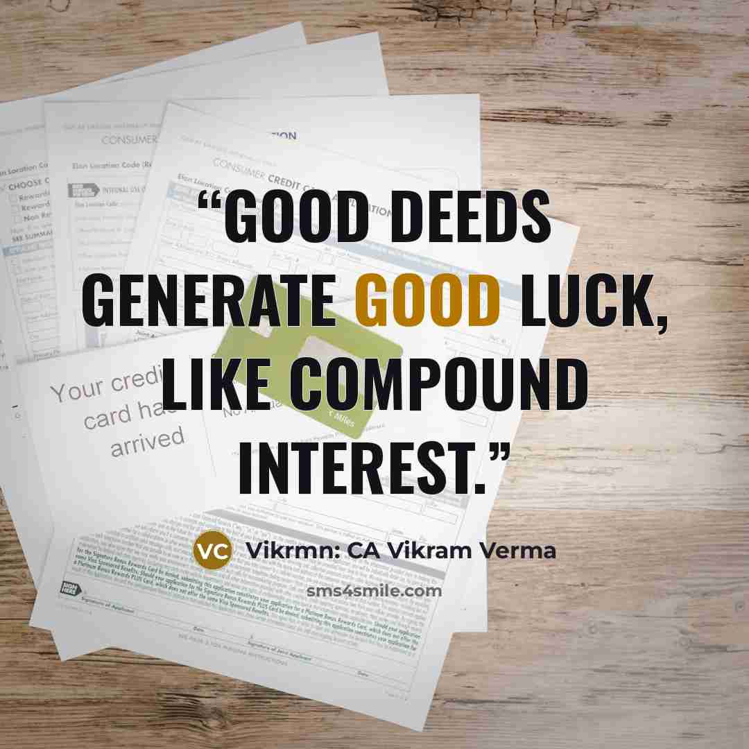 “Good deeds generate good luck, like compound interest.” quote by Vikrmn: CA Vikram Verma