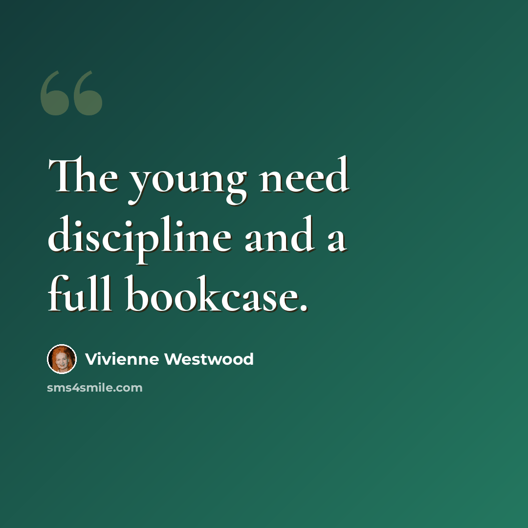 “The young need discipline and a full bookcase.” quote by Vivienne Westwood
