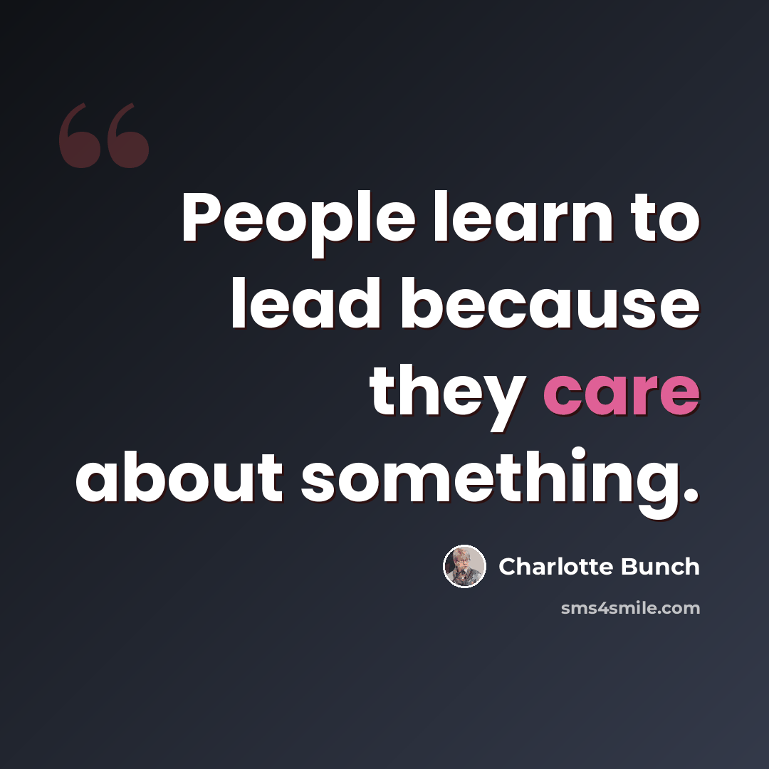 “People learn to lead because they care about something.” quote by Charlotte Bunch