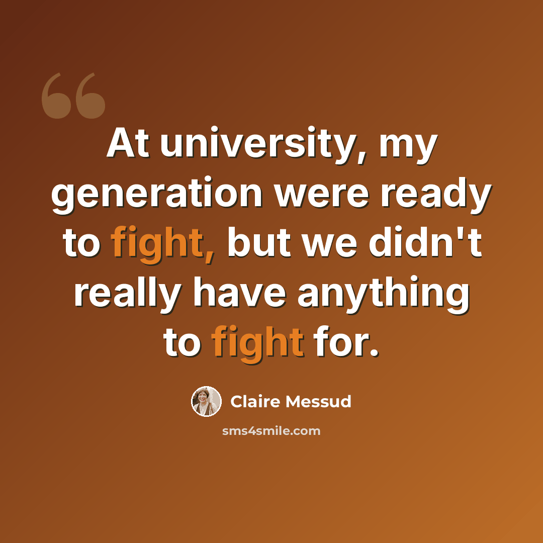 “At university, my generation were ready to fight, but we didn't really have anything to fight for.” quote by Claire Messud