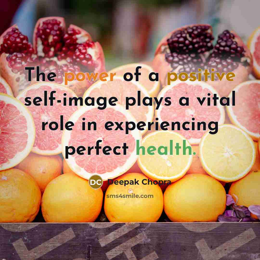 “The power of a positive self-image plays a vital role in experiencing perfect health.” quote by Deepak Chopra
