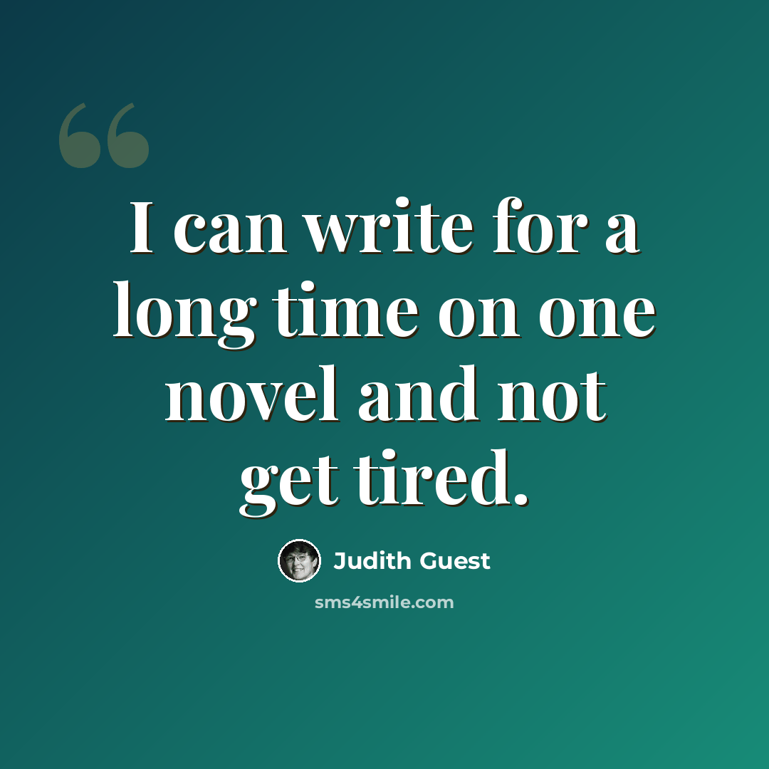 “I can write for a long time on one novel and not get tired.” quote by Judith Guest