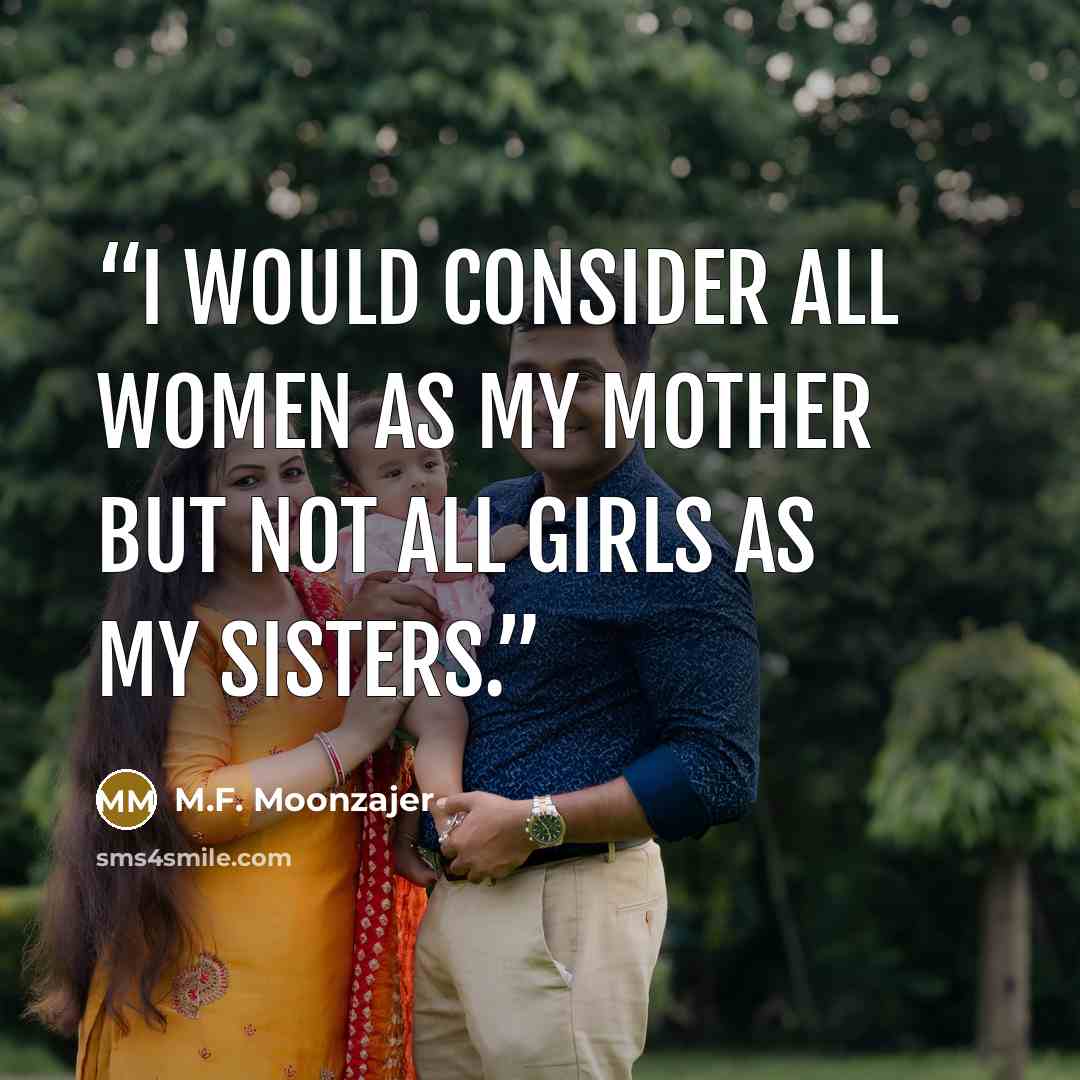 “I would consider all women as my mother but not all girls as my sisters.” quote by M.F. Moonzajer