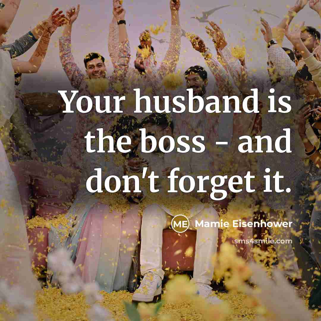 “Your husband is the boss - and don't forget it.” quote by Mamie Eisenhower