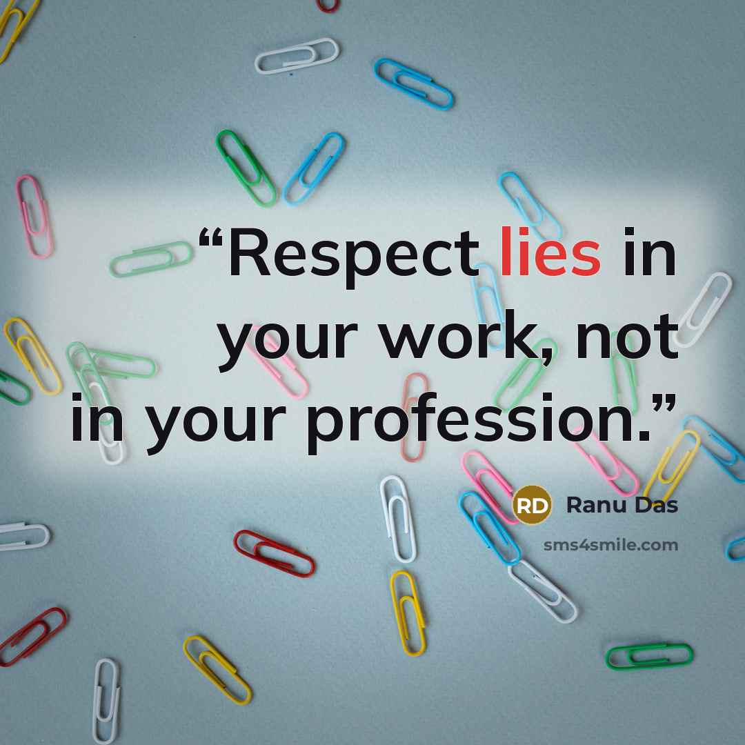 “Respect lies in your work, not in your profession.” quote by Ranu Das