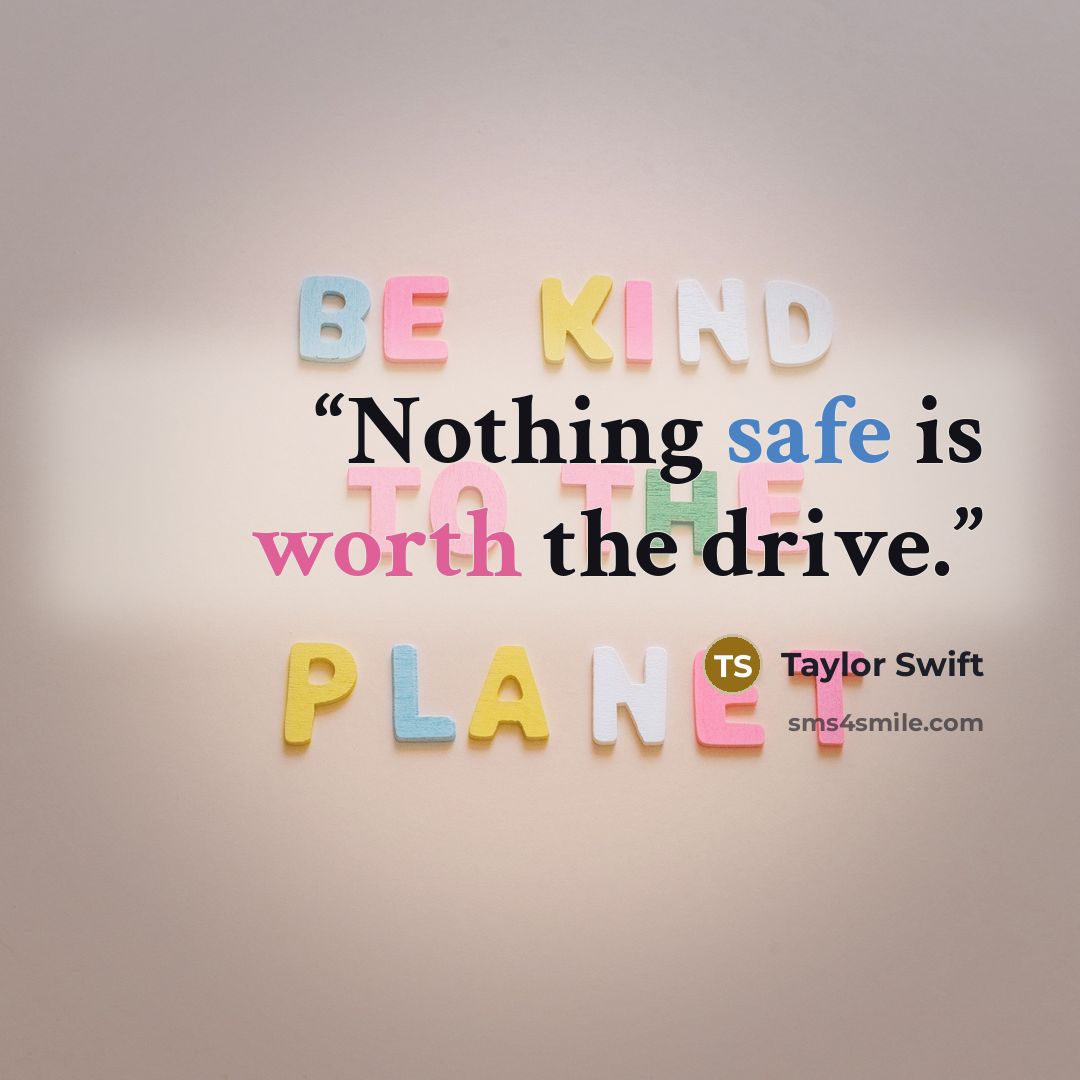 “Nothing safe is worth the drive.” quote by Taylor Swift